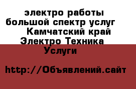электро работы ,большой спектр услуг... - Камчатский край Электро-Техника » Услуги   